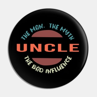 Uncle The Man The Myth The Bad Influence Pin