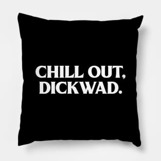 Chill out, dickwad. Pillow