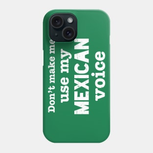 Don't make me use my Mexican voice - white design Phone Case