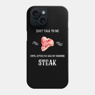 Don't Talk To Me Until After I've Had My Morning Steak Phone Case