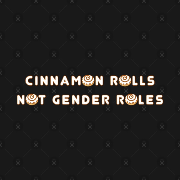 Cinnamon Rolls Not Gender Roles Cinnamon Rolls Not Gender Roles T