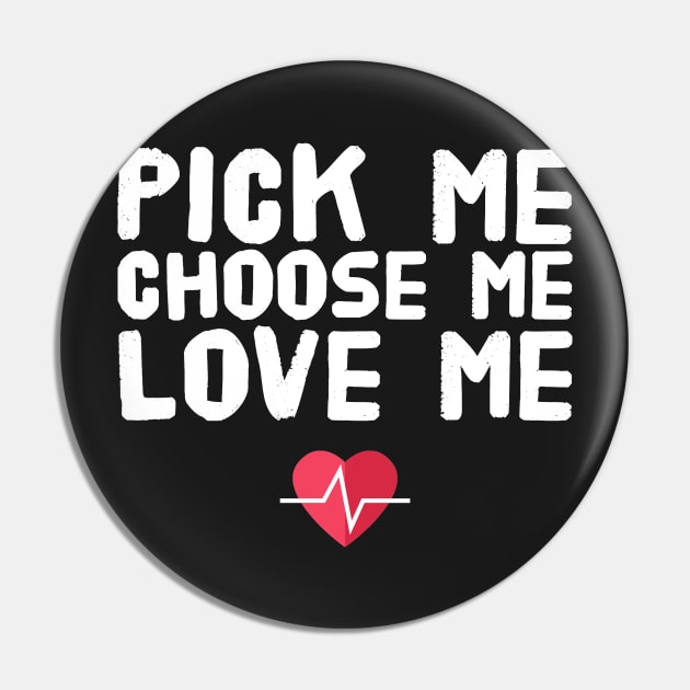 Pick me choose me love me Pin by captainmood