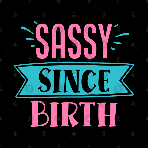 Sassy Since Birth by DarkTee.xyz