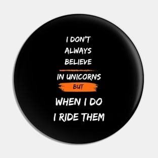 i don't alway believe in unicorns but when i do i ride them Pin