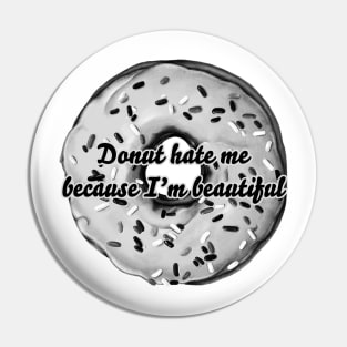 donut hate me because i'm beautiful Pin