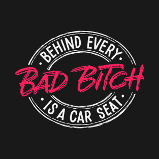 Behind Every Bad Bitch is a Car Seat T-Shirt