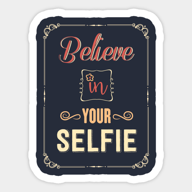 Believe In Your Selfie - Believe In Your Selfie - Sticker | Teepublic