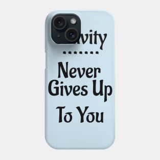 Gravity Never Gives Up To You! Phone Case