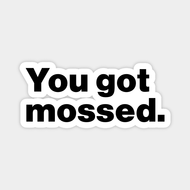 You Got Mossed Funny Magnet by Lasso Print