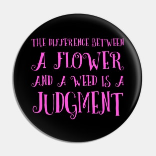 The difference between a flower and a weed is a judgment Pin