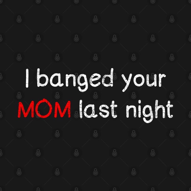 I banged your mom last night by Unfluid