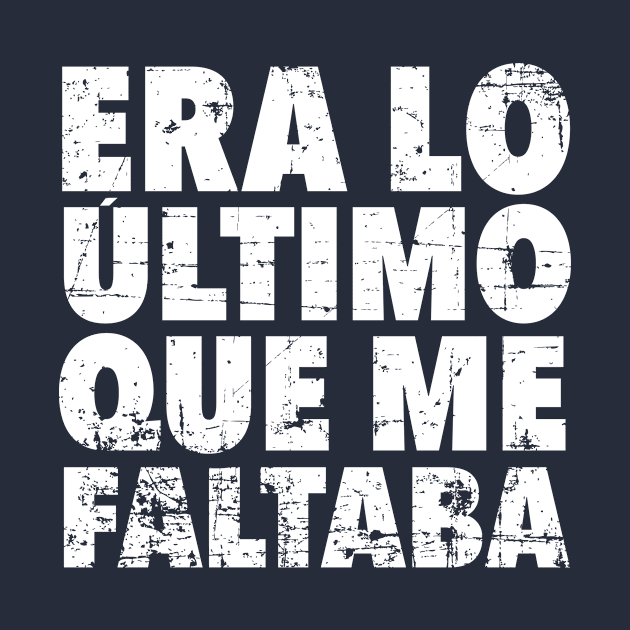 Era lo último que me faltaba - grunge design by verde