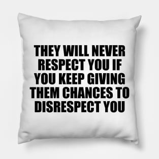 They will never respect you if you keep giving them chances to disrespect you Pillow