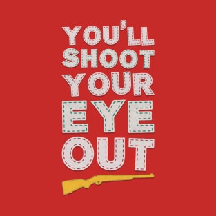 YOU'LL SHOOT YOUR EYE OUT KID! T-Shirt