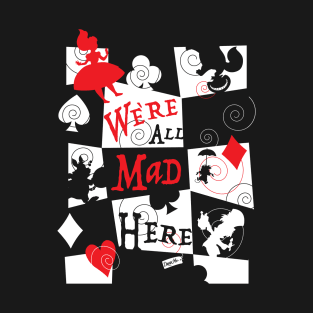 We're all mad here. T-Shirt