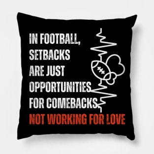 In football, setbacks are just opportunities for comebacks Not workin for love Pillow