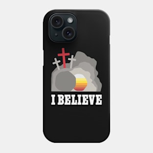 I Believe - Jesus Christ - Cross of Christ - Empty Tomb Phone Case