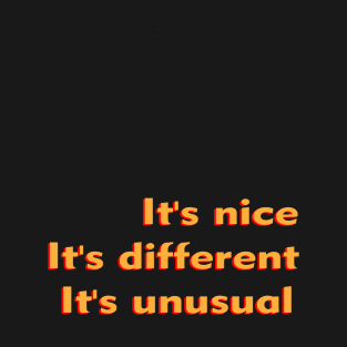 IT'S NICE, IT'S DIFFERENT, IT'S UNUSUAL T-Shirt