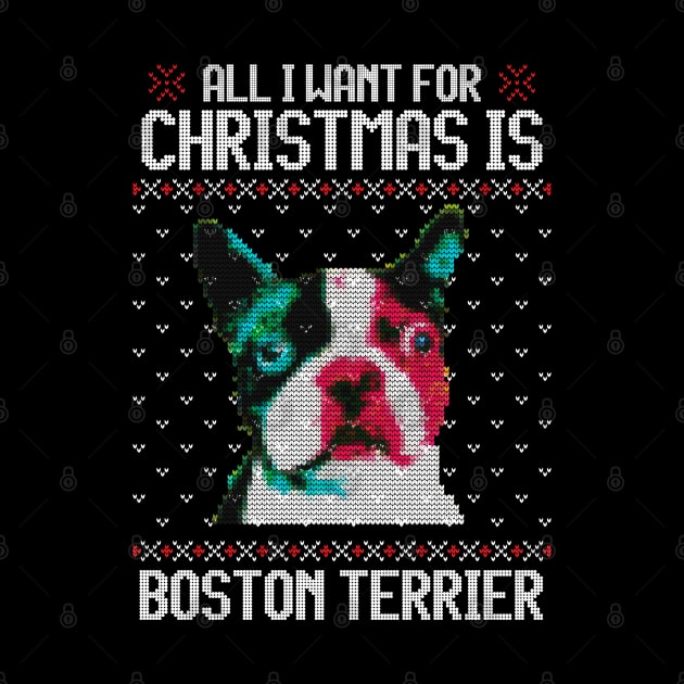 All I Want for Christmas is Boston Terrier - Christmas Gift for Dog Lover by Ugly Christmas Sweater Gift