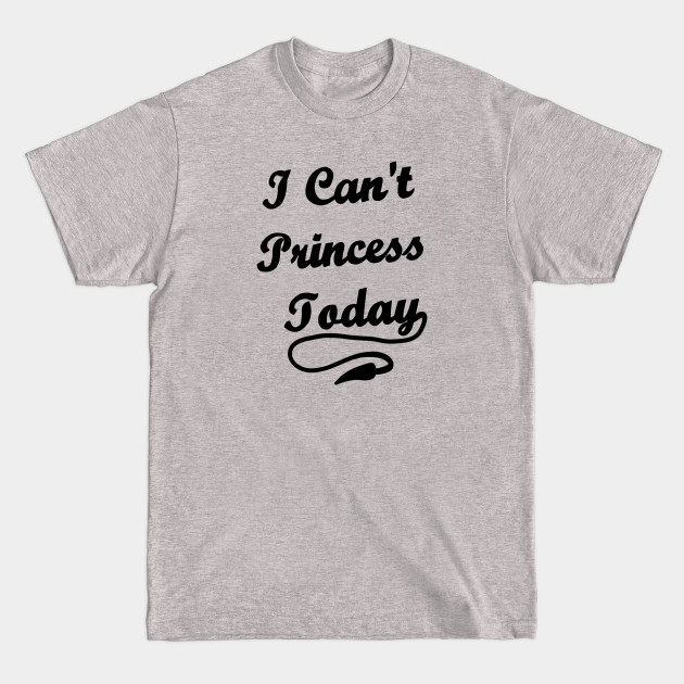 Disover I Can't Princess Today - Princess - T-Shirt