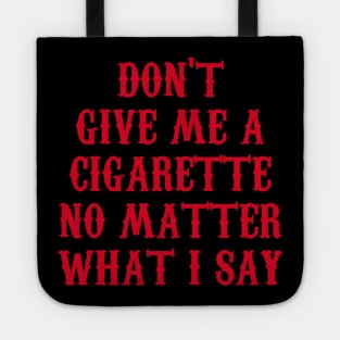 Don't Give Me A Cigarette No Matter What I Say Tote