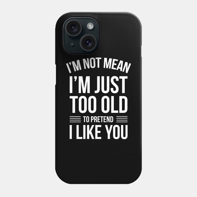 Funny Quotes I'm Not Just Mean I'm Just Too Old To Pretend Phone Case by stonefruit