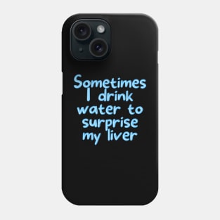 Sometimes I drink water to surprise my liver Phone Case