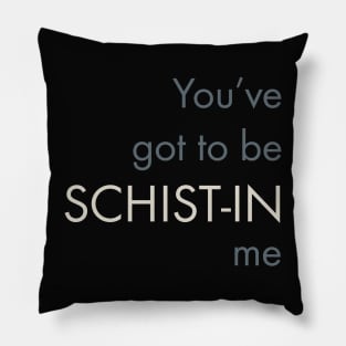 Geology Pun You've Got To Be Schist-in Me Pillow