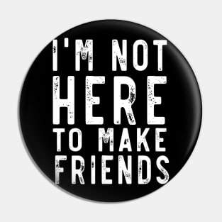 Not here to make friends Pin