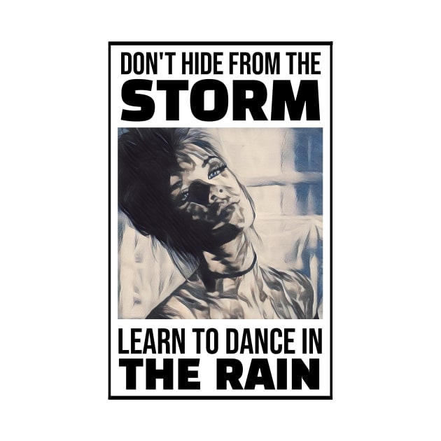 Don't hide from the Storm, Learn to dance in the Rain by Horisondesignz