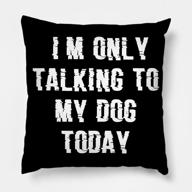 I'm Only Talking to My Dog Today, Glitch type, Funny Dog Lovers Novelty Cool Pillow by admeral