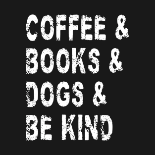 Coffee books dogs and be kind T-Shirt