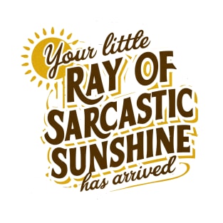 Your Little Ray of Sarcastic Sunshine Has Arrived T-Shirt