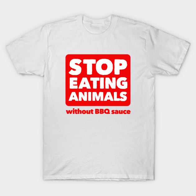 Stop Eating Animals Without Sauce - Anti Vegan - T-Shirt | TeePublic