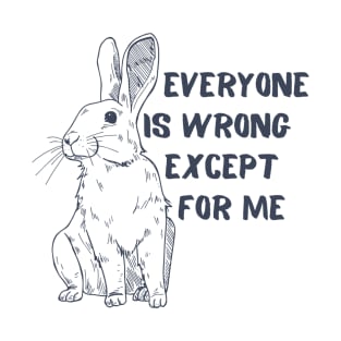 Everyone Is Wrong Except For Me Blue Bunny Quote T-Shirt