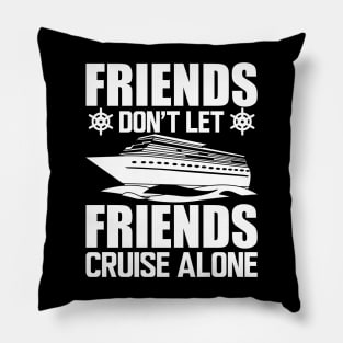 Cruise - Friends don't let friends cruise alone w Pillow