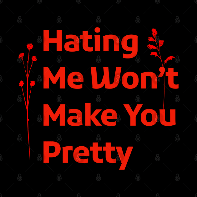 Hating Me Wont Make You Pretty by RiyanRizqi