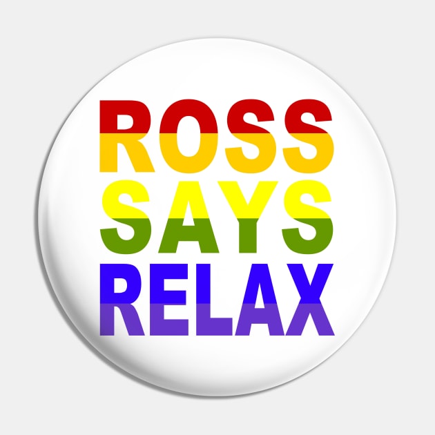 Ross Says Relax!! Pin by Vandalay Industries