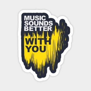 Music Sounds Better With You Magnet