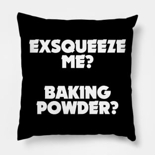 Exsqueeze me? Baking powder? Pillow