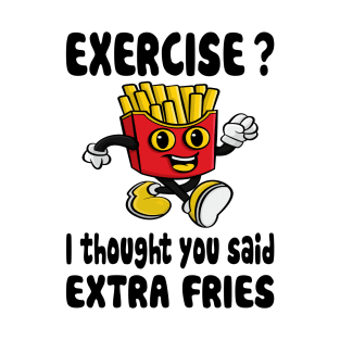 Exercise? I Thought You Said Extra Fries T-Shirt