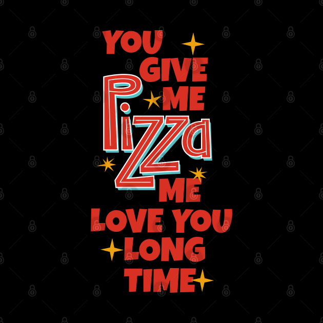 You Give Me Pizza Me Love You Long Time by MarinasingerDesigns