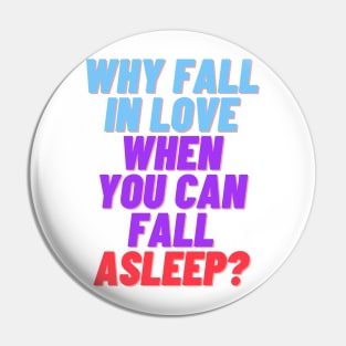 Why fall in love when you can fall asleep Pin
