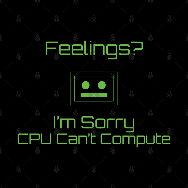 Feelings? Im sorry CPU Can't Compute by MattOArtDesigns