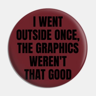 I Went Outside Once, Graphics Weren't That Good | Funny Video Gamer Joke Pin