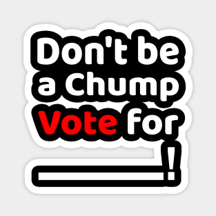 Don't be a Chump, Vote for ___ / Funny Vote Trump Magnet