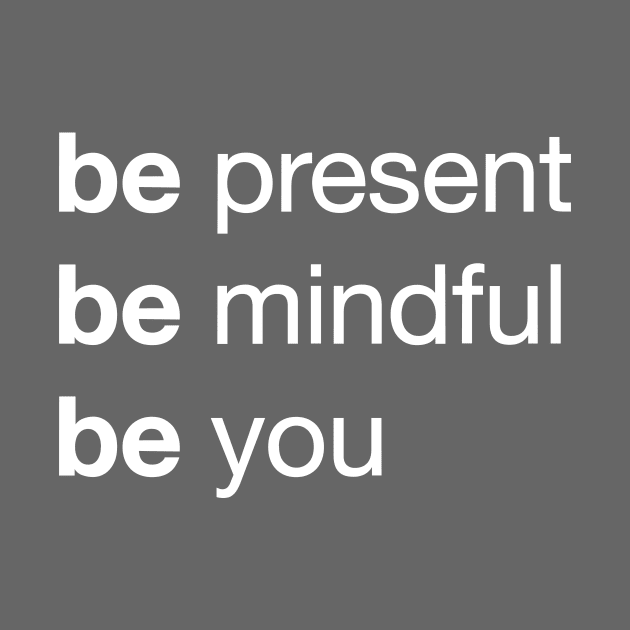 Live Your Best Life with the 'Be Present, Be Mindful, Be You' Mantra by Magicform