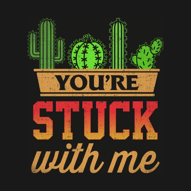 You're Stuck With Me Funny Cactus Shirt For Your Spouse Gift by westcoastmerchandise