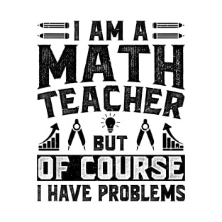 I Am A Math Teacher Of Course I Have Problems Vintage Design - Funny Math Teachers T-Shirt