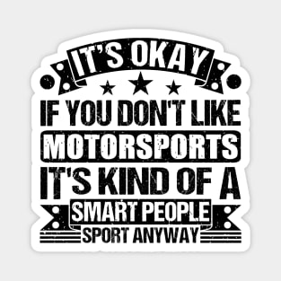 Motorsports Lover It's Okay If You Don't Like Motorsports It's Kind Of A Smart People Sports Anyway Magnet
